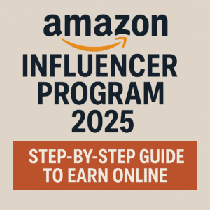 Amazon Influencer Program 2025 – Step-by-Step Guide to Earn Online