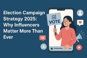 Election Campaign Strategy 2025: Why Influencers Matter More Than Ever